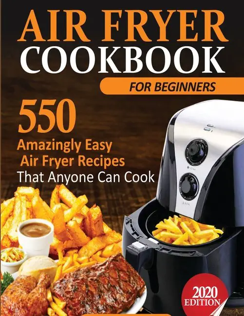 Air Fryer Cookbook For Beginners: 550 Amazingly Easy Air Fryer Recipes ...