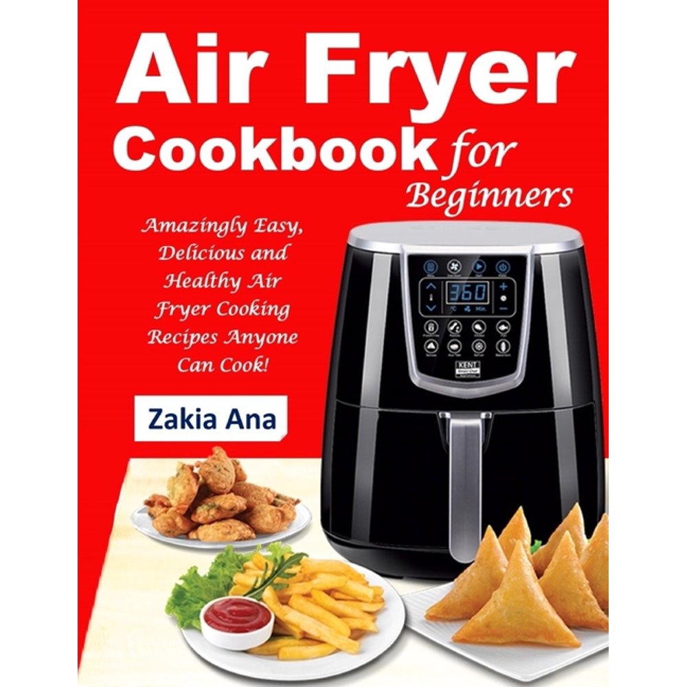 Air Fryer Cookbook for Beginners : Amazingly Easy, Delicious and ...