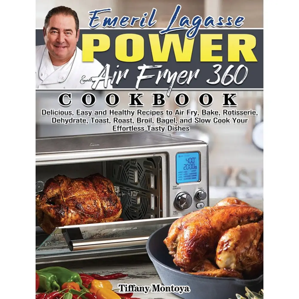 Emeril Lagasse Power Air Fryer 360 Cookbook : Delicious, Easy and ...
