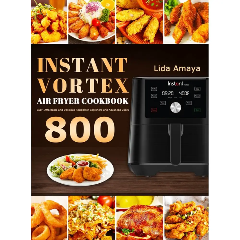 Instant Vortex Air Fryer Cookbook : 800 Easy, Affordable and Delicious ...