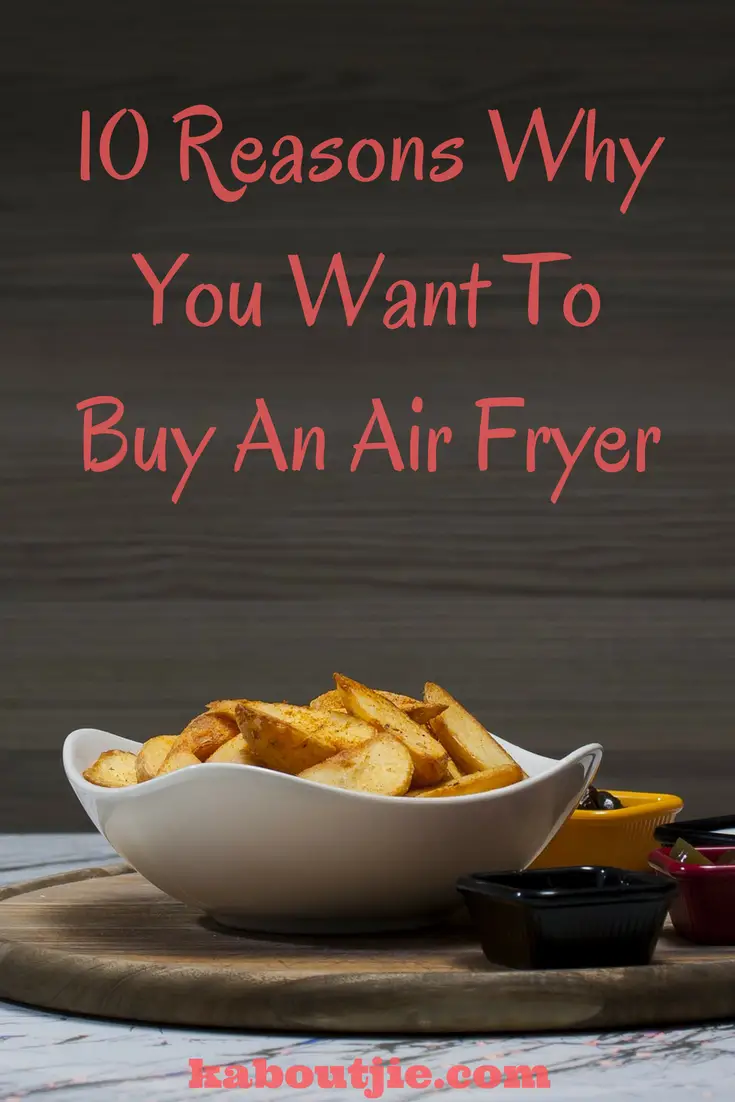Ten Reasons Why You Want To Buy an Air Fryer