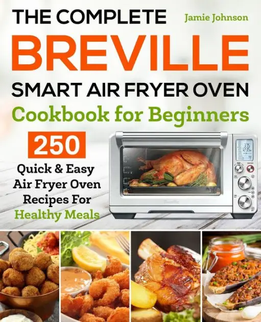 The Complete Breville Smart Air Fryer Oven Cookbook for Beginners: 250 ...
