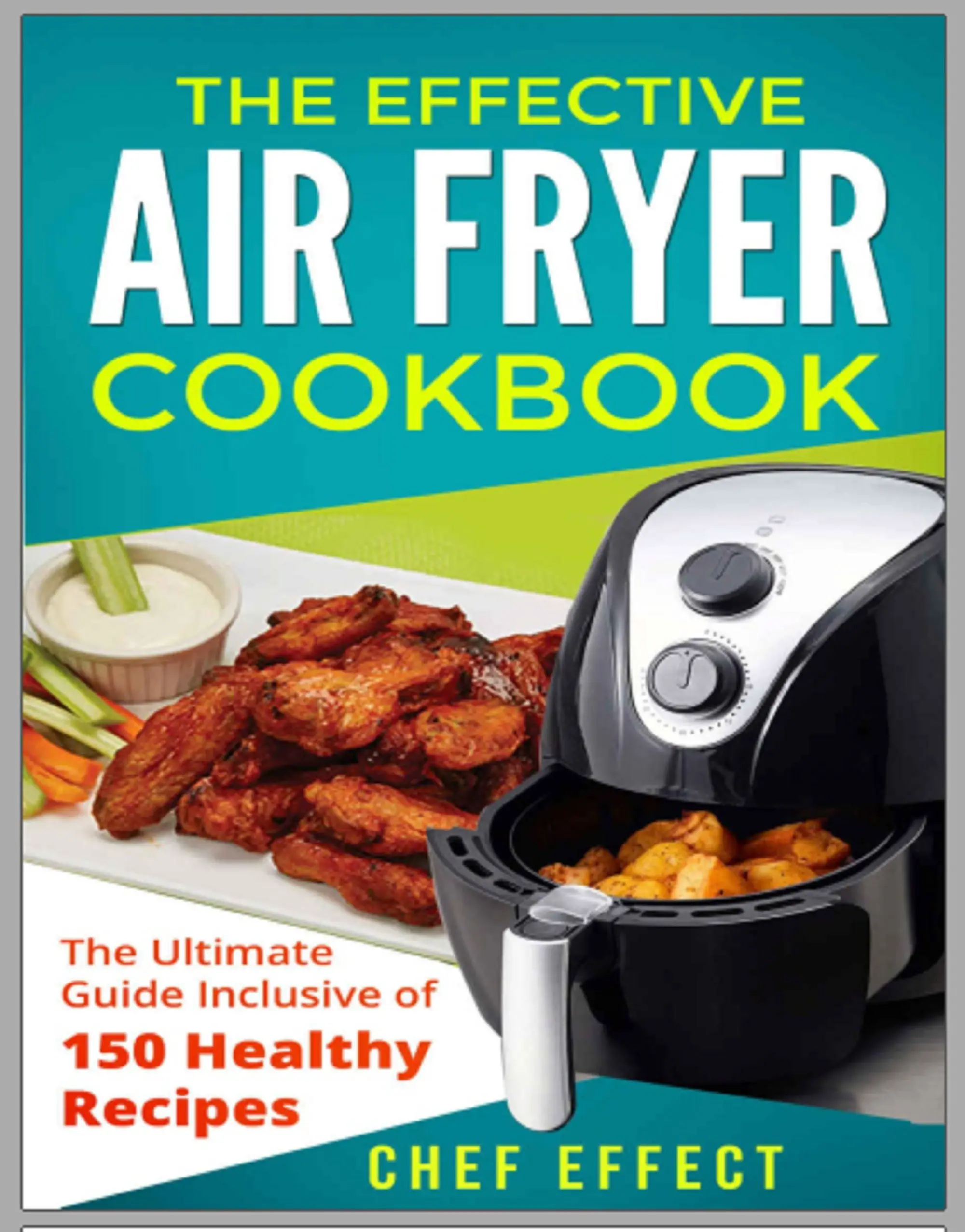 The Effective Air Fryer Cookbook_ The Ultimate Guide Inclusive